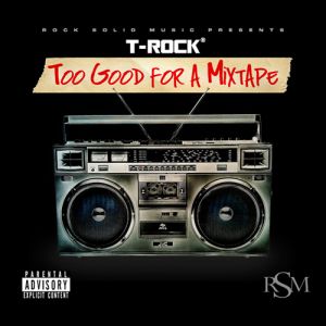 T-Rock-Too-Good-For-A-Mixtape.jpg